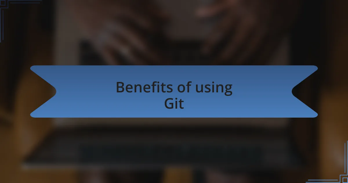 Benefits of using Git
