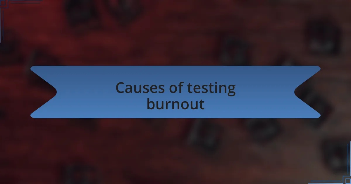 Causes of testing burnout