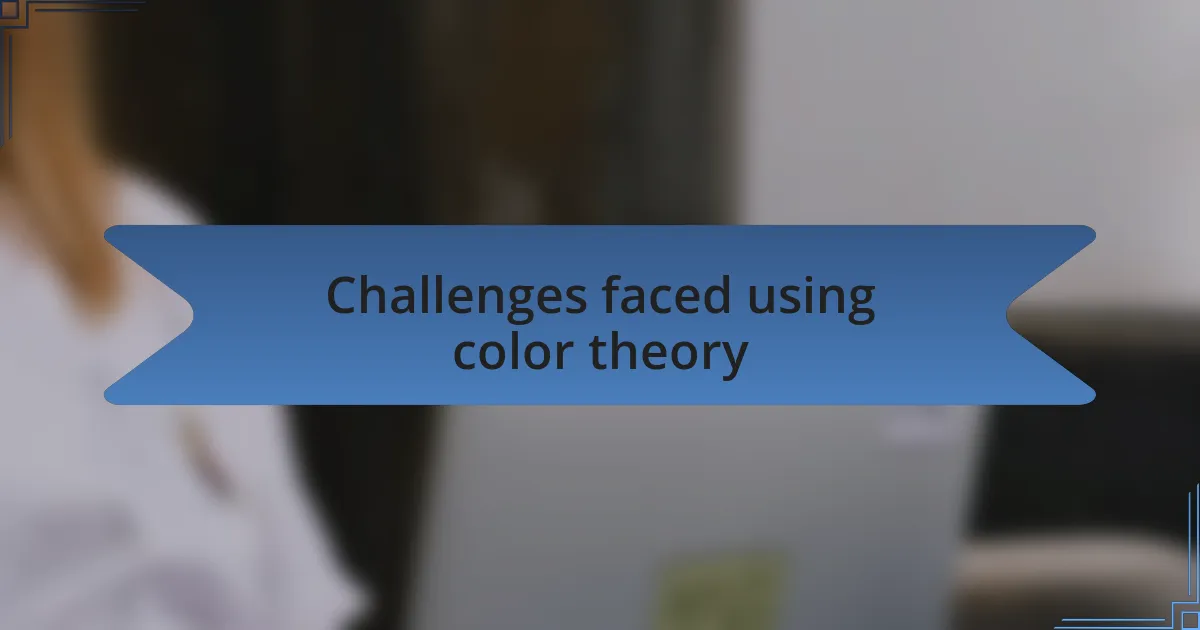Challenges faced using color theory