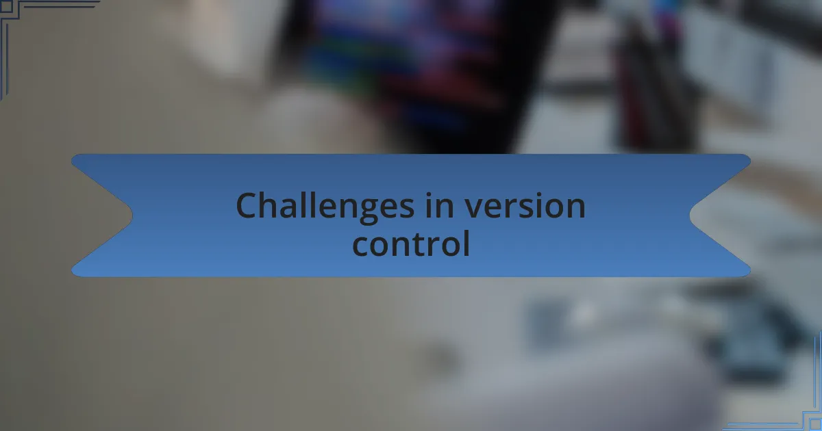 Challenges in version control
