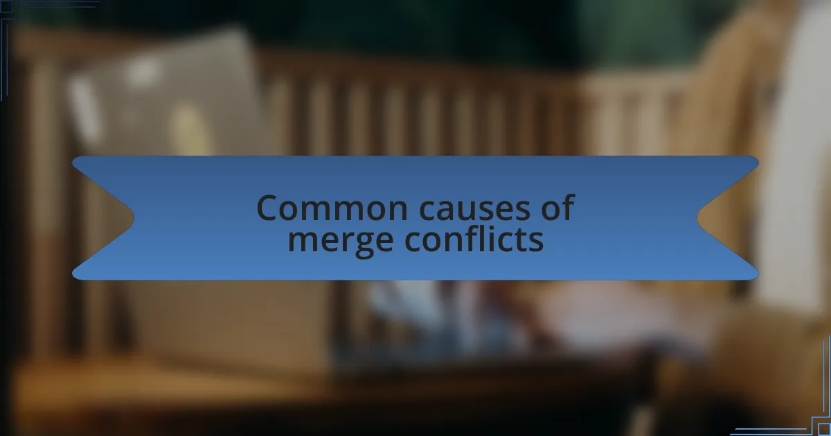 Common causes of merge conflicts