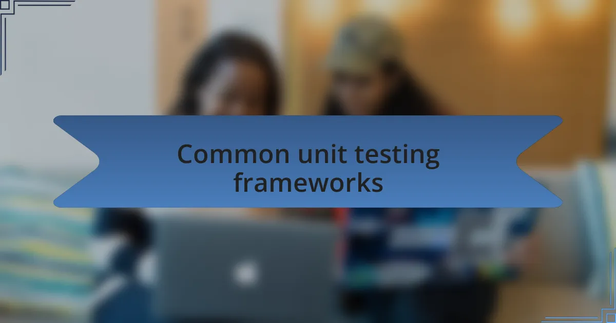 Common unit testing frameworks