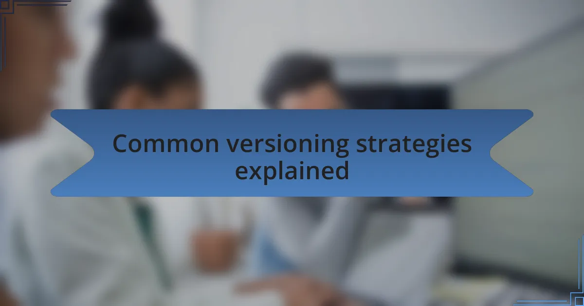 Common versioning strategies explained