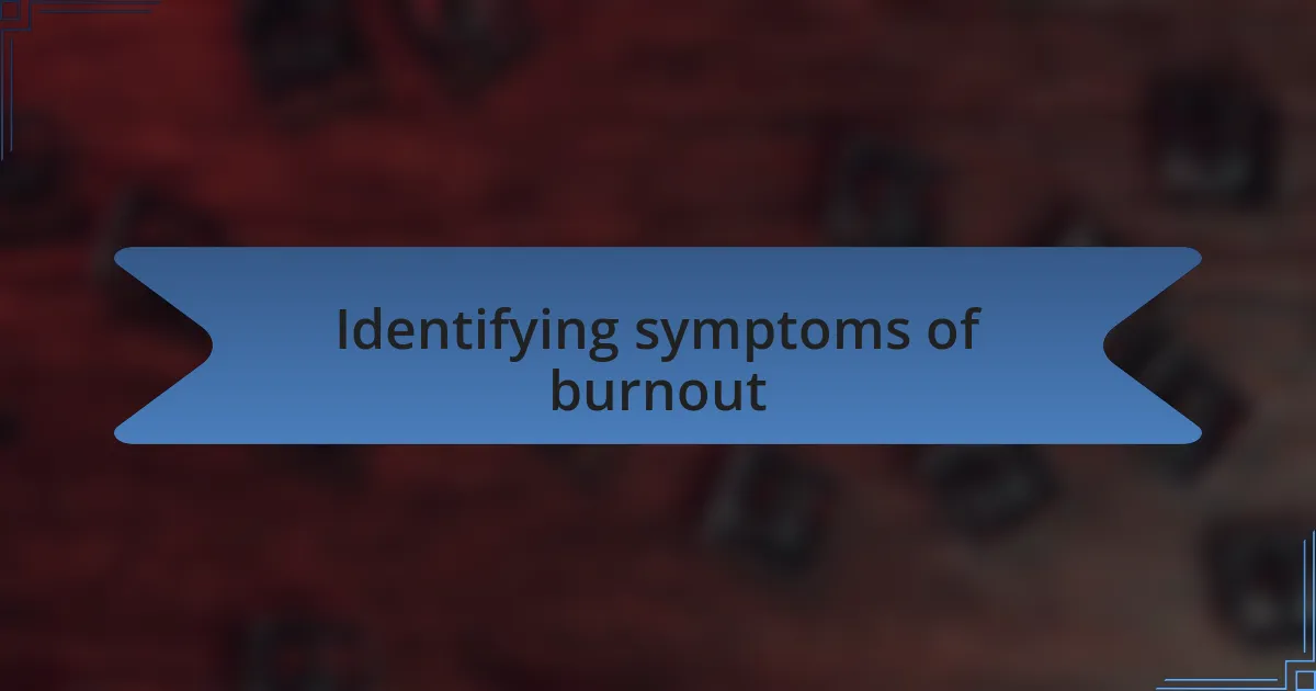 Identifying symptoms of burnout