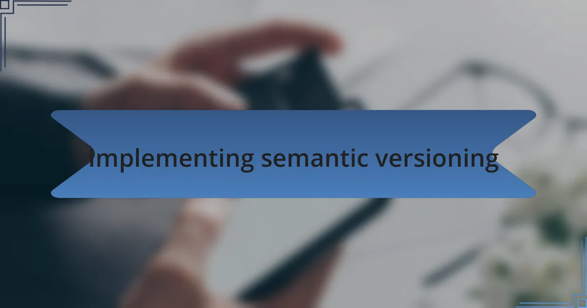 Implementing semantic versioning
