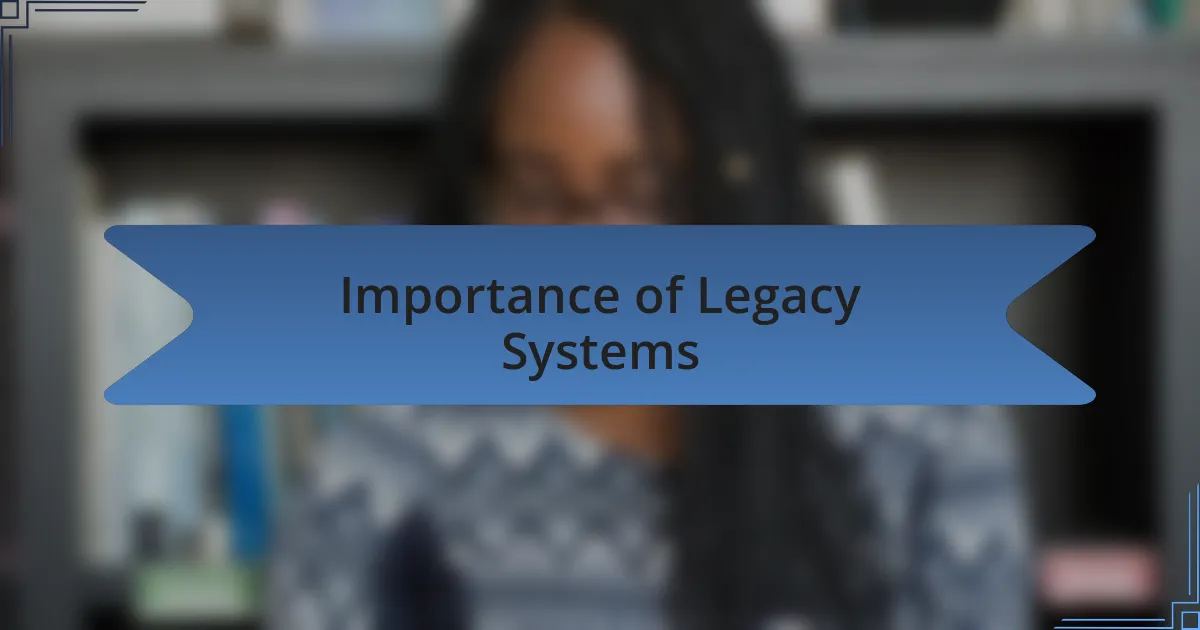 Importance of Legacy Systems