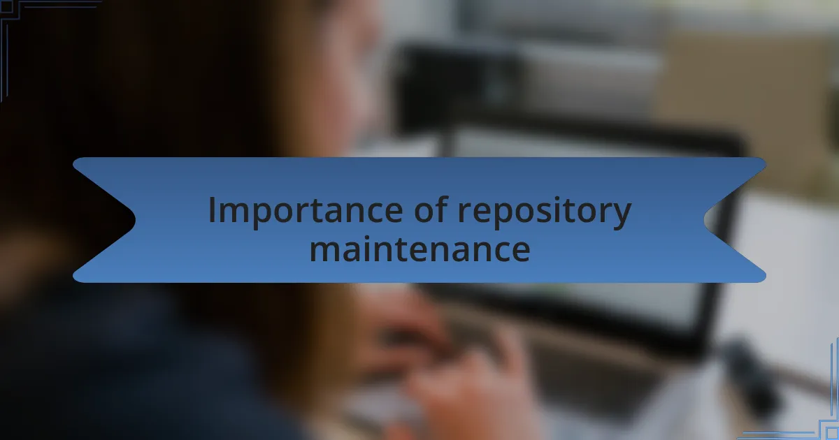 Importance of repository maintenance