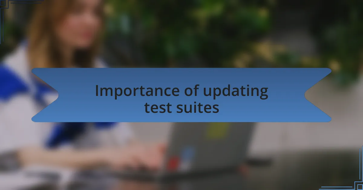 Importance of updating test suites