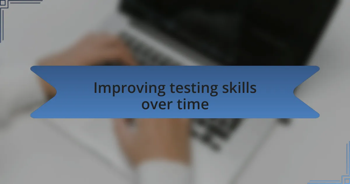 Improving testing skills over time