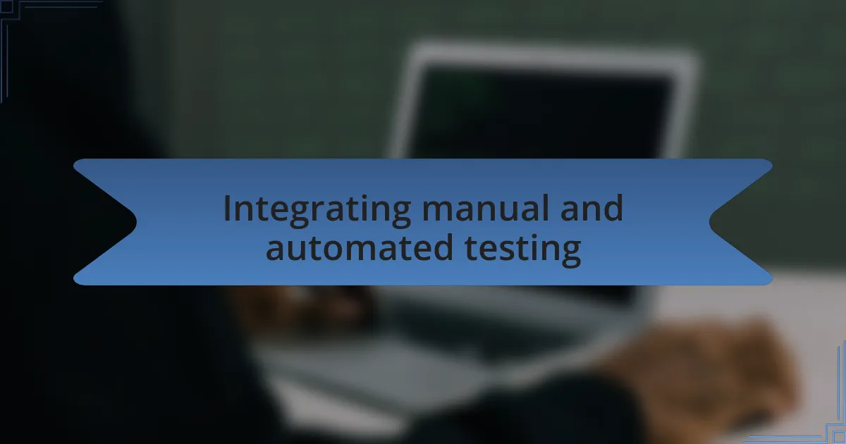Integrating manual and automated testing