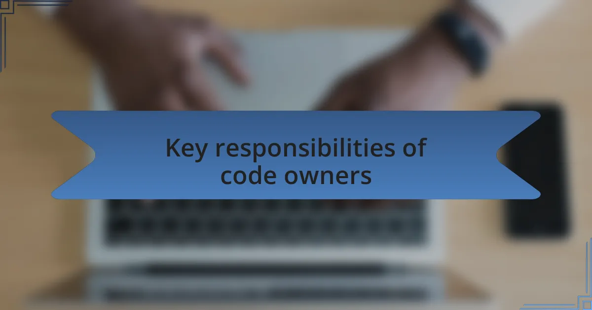 Key responsibilities of code owners