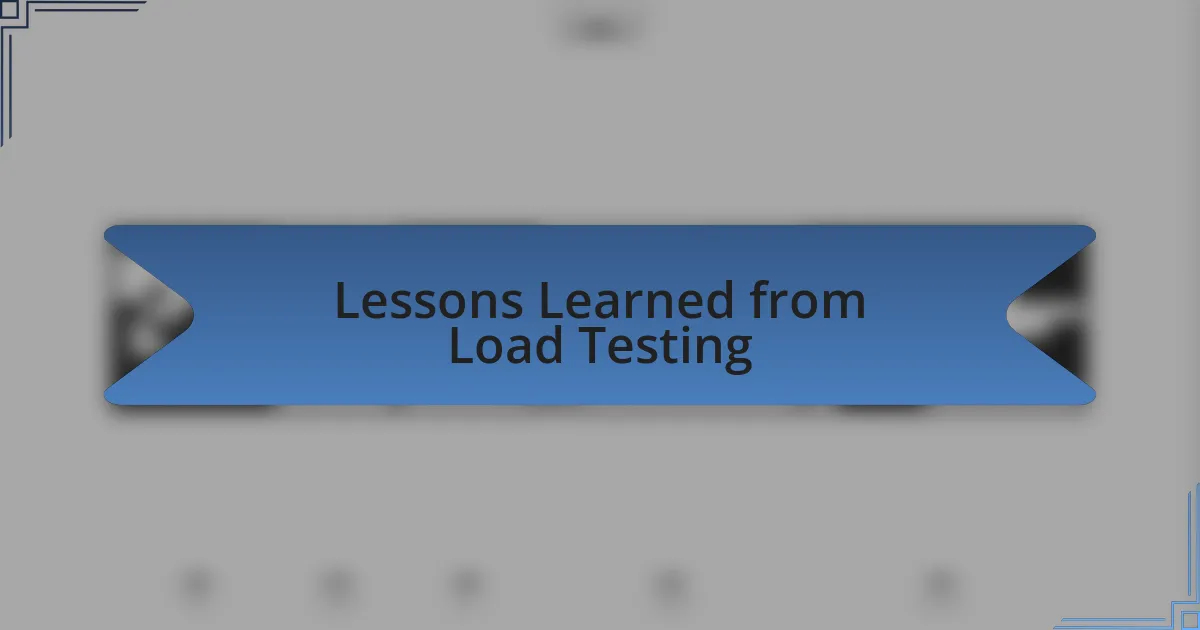 Lessons Learned from Load Testing