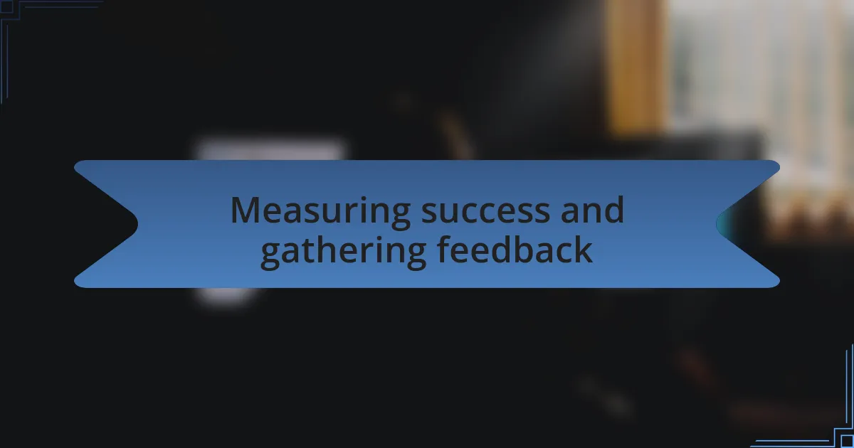 Measuring success and gathering feedback