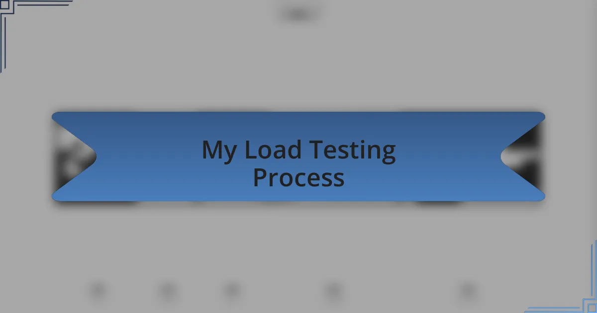 My Load Testing Process