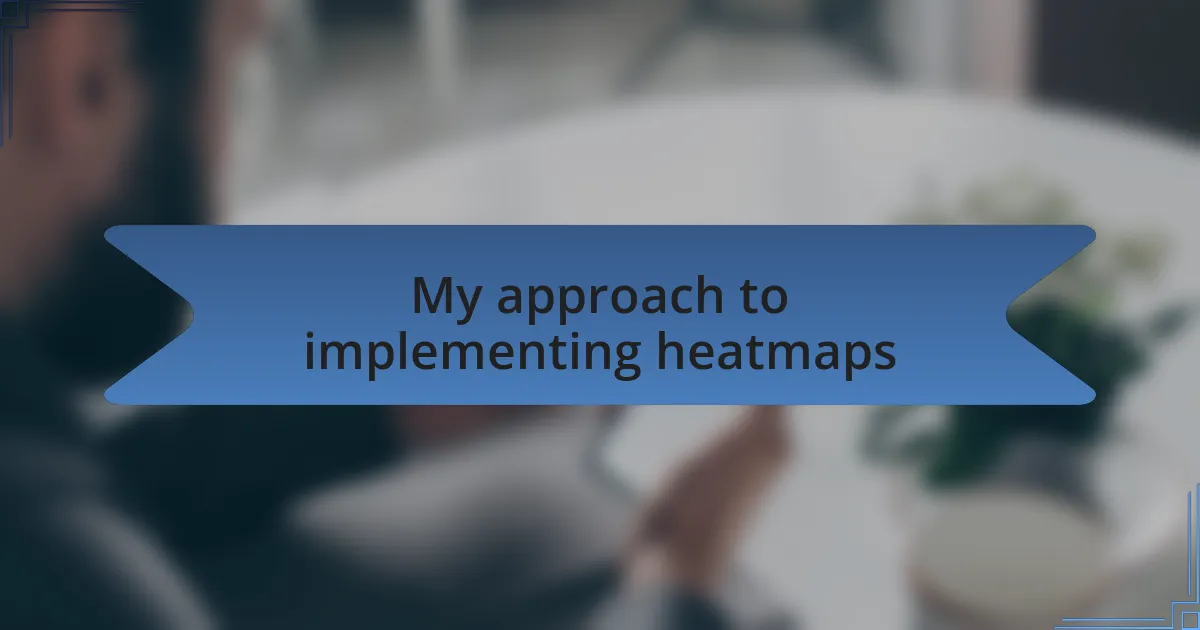 My approach to implementing heatmaps