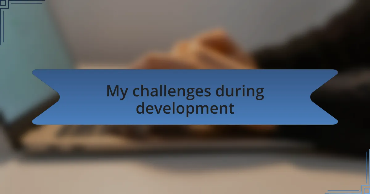 My challenges during development