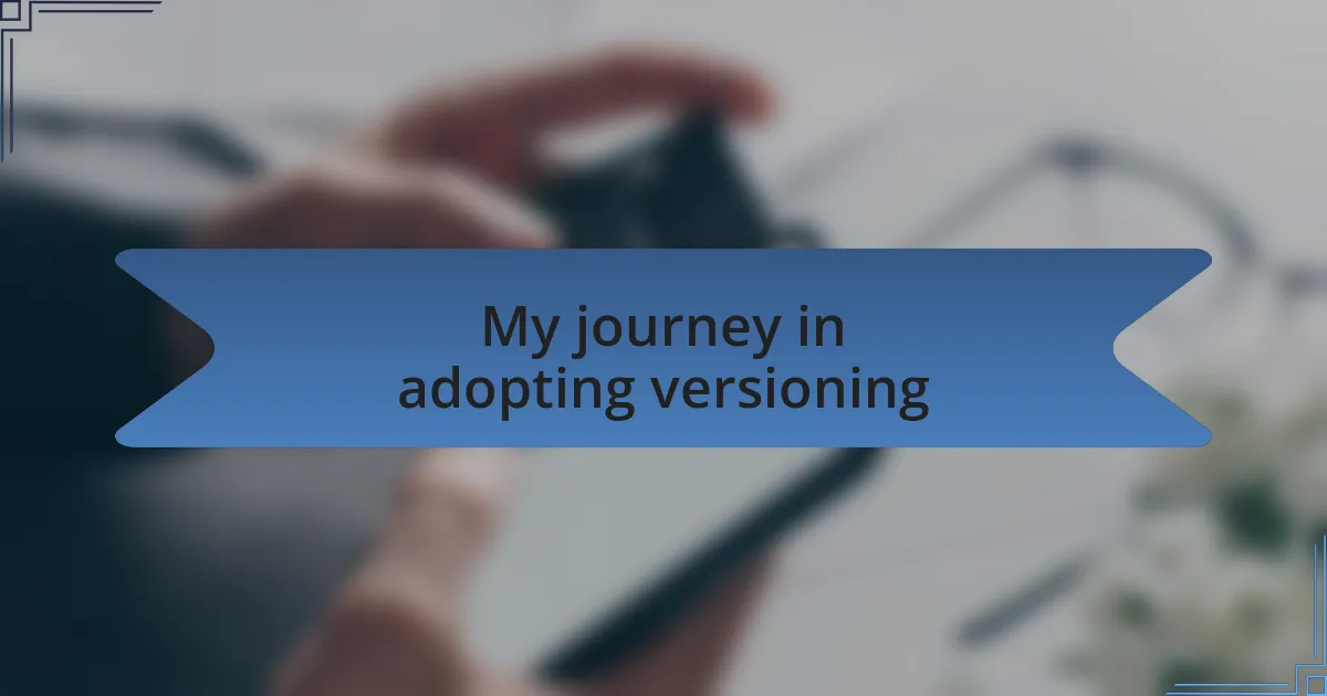 My journey in adopting versioning