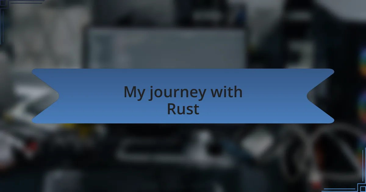 My journey with Rust