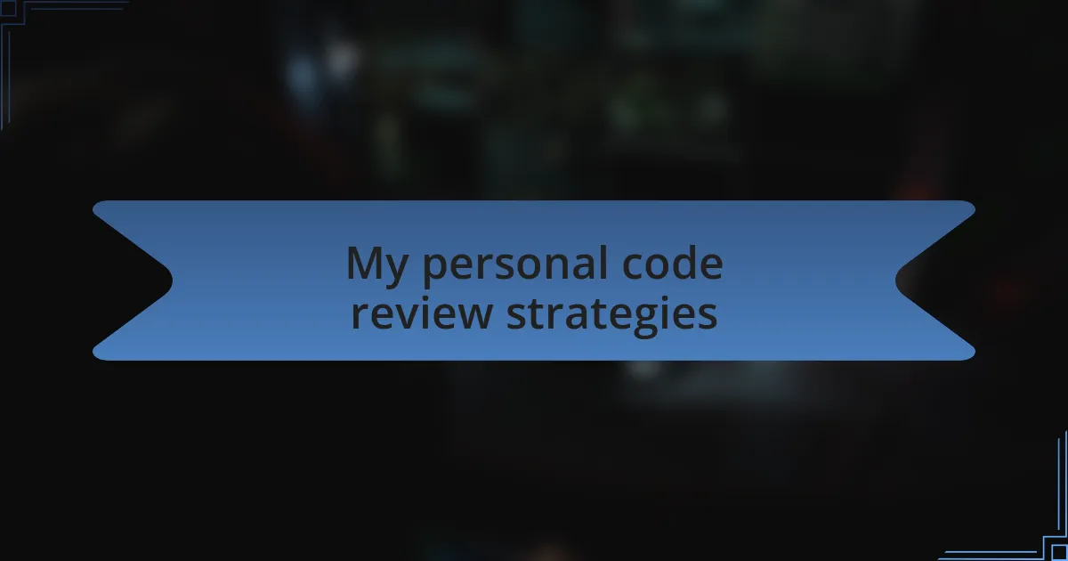 My personal code review strategies