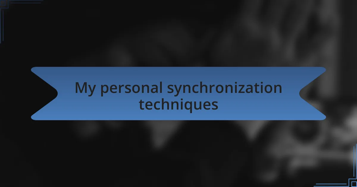 My personal synchronization techniques