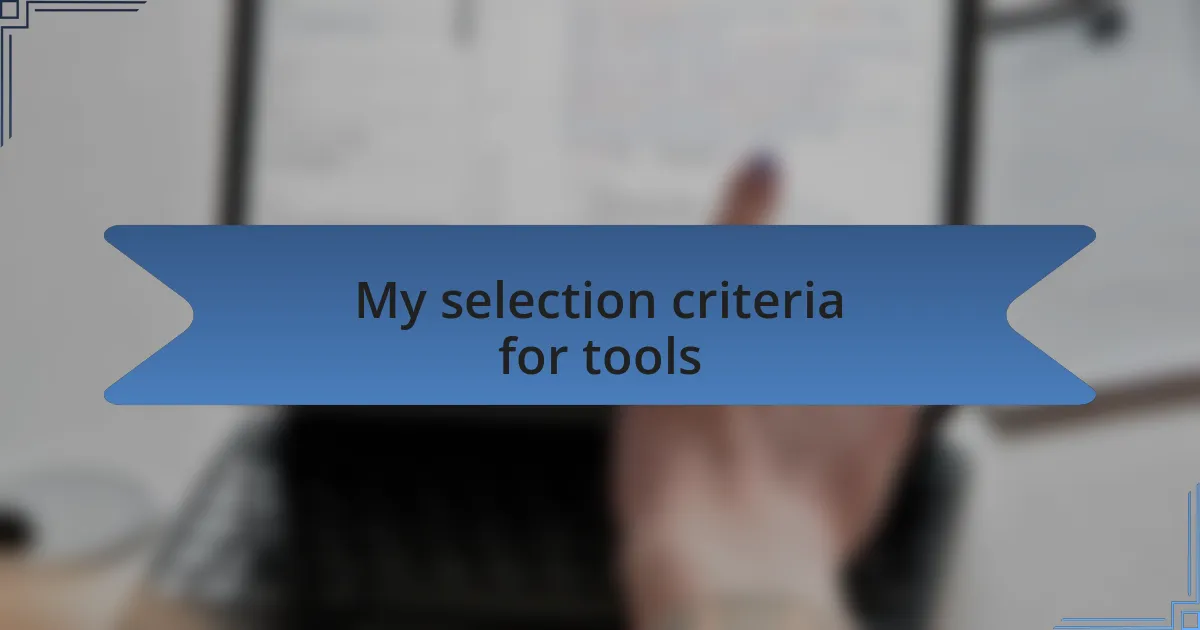 My selection criteria for tools