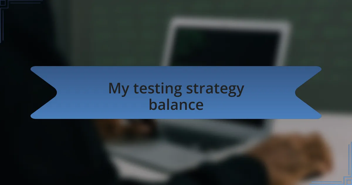 My testing strategy balance