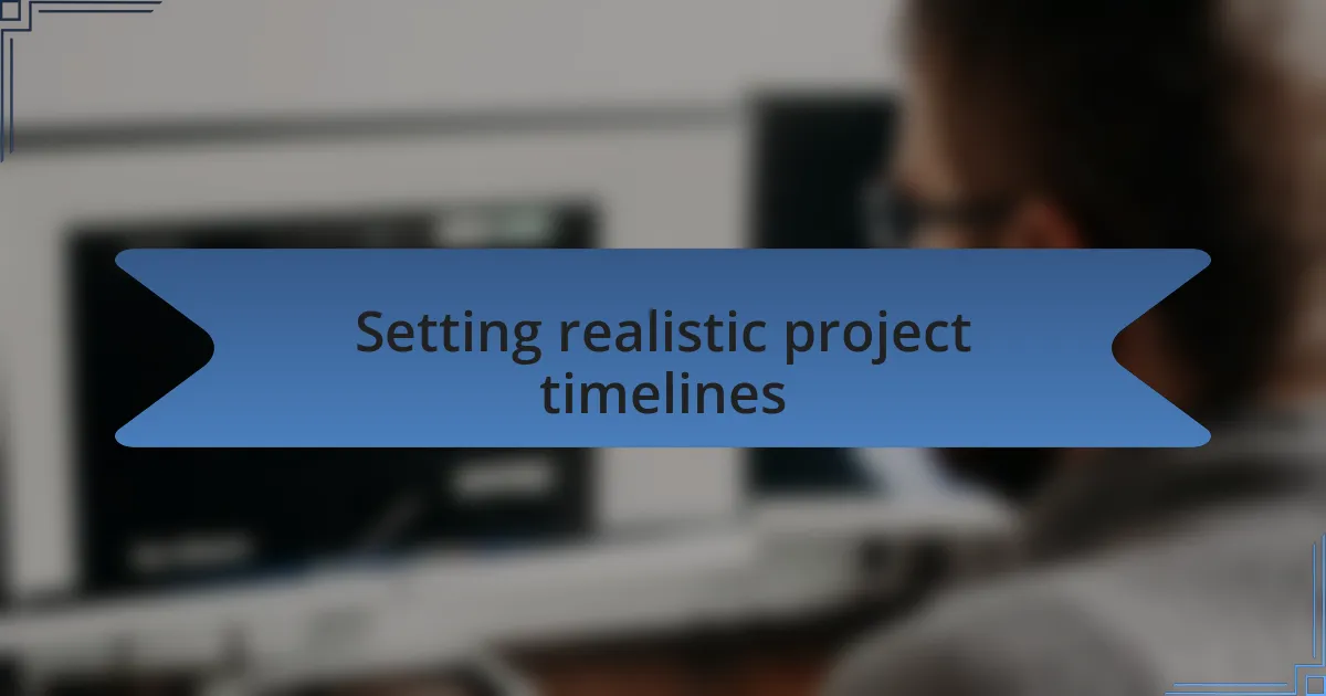 Setting realistic project timelines