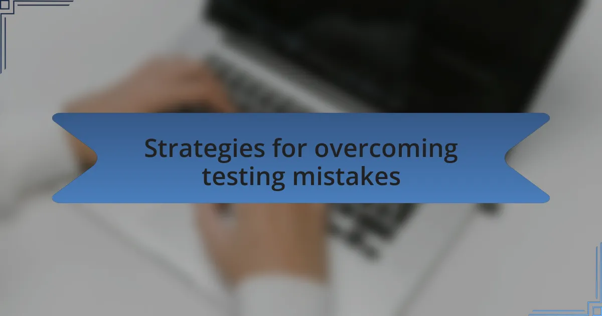 Strategies for overcoming testing mistakes