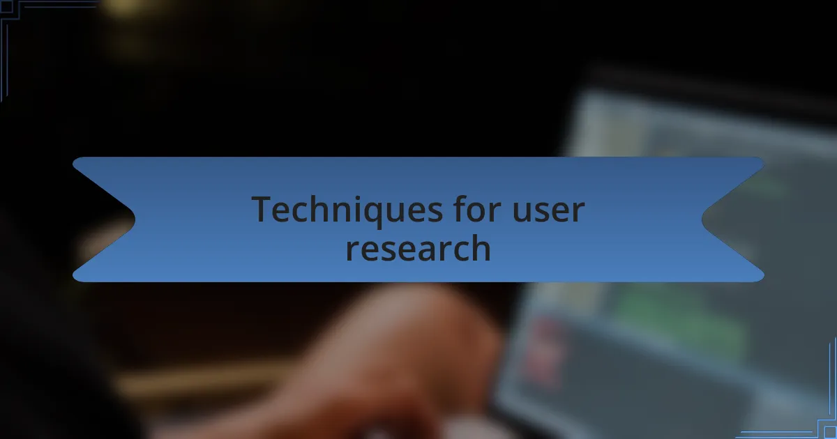 Techniques for user research