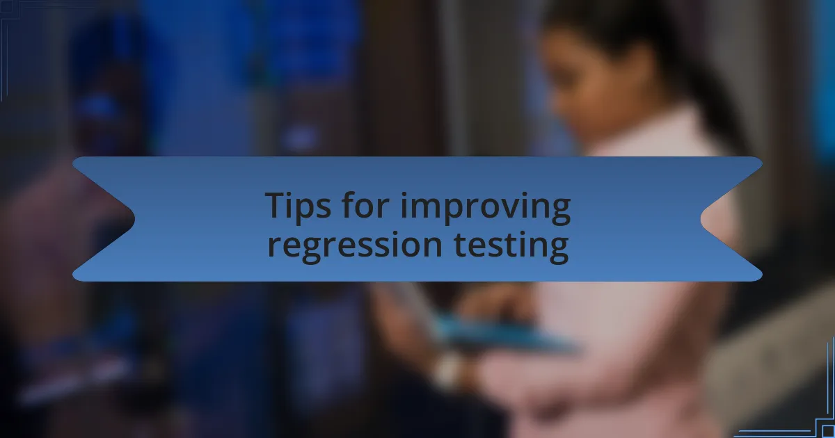 Tips for improving regression testing