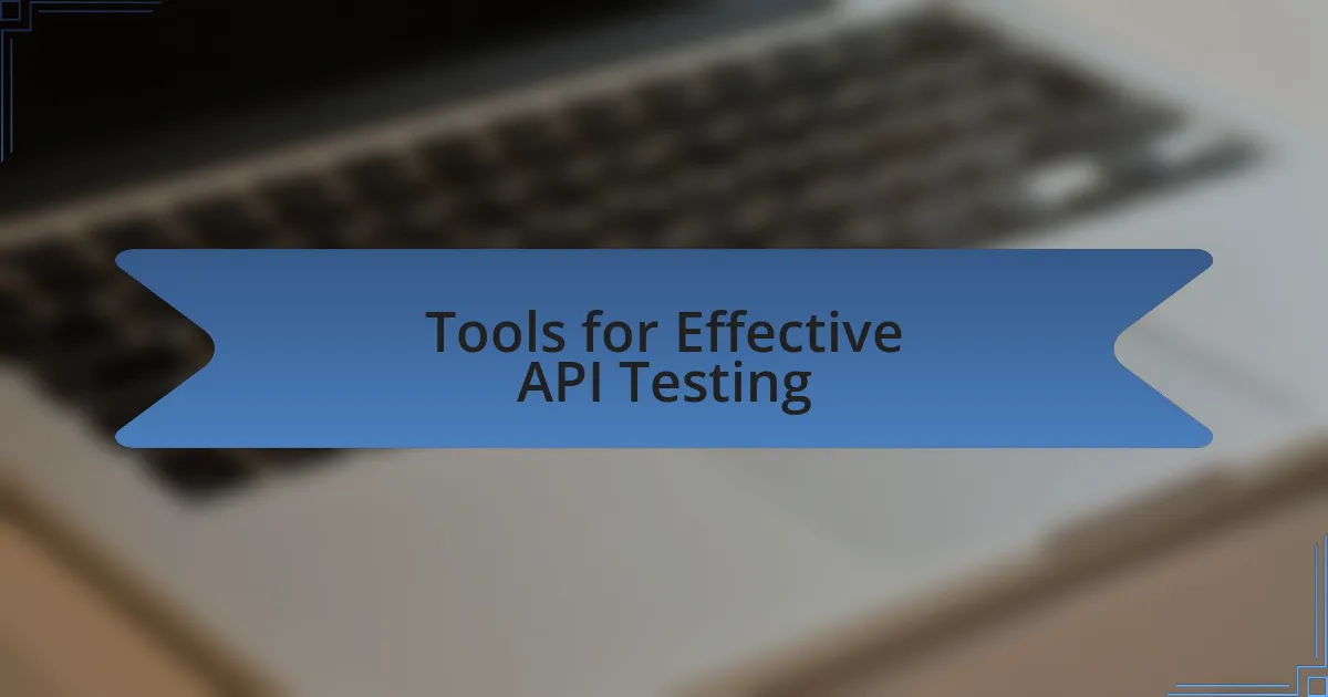 Tools for Effective API Testing