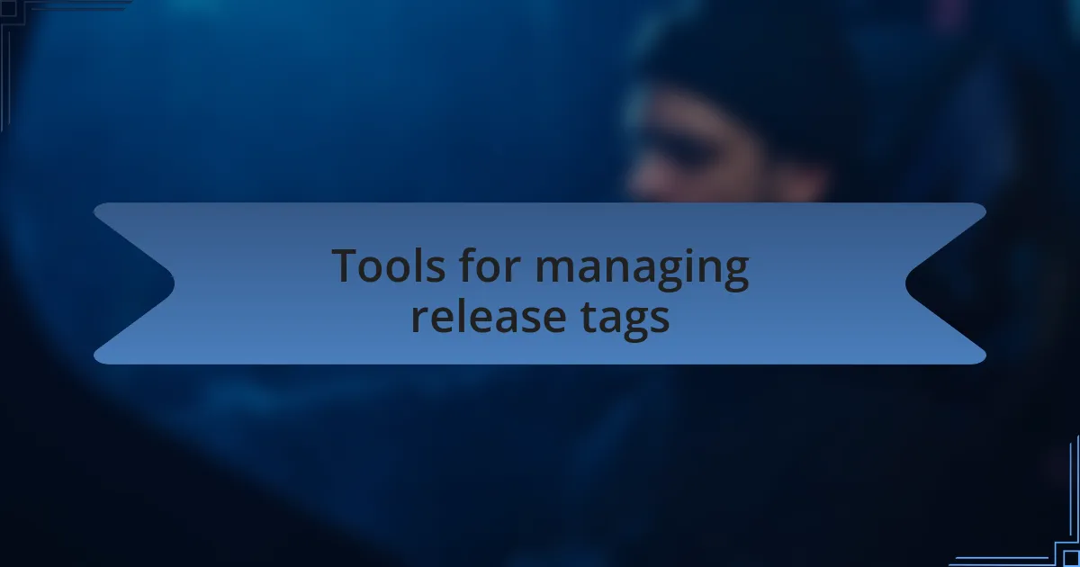 Tools for managing release tags