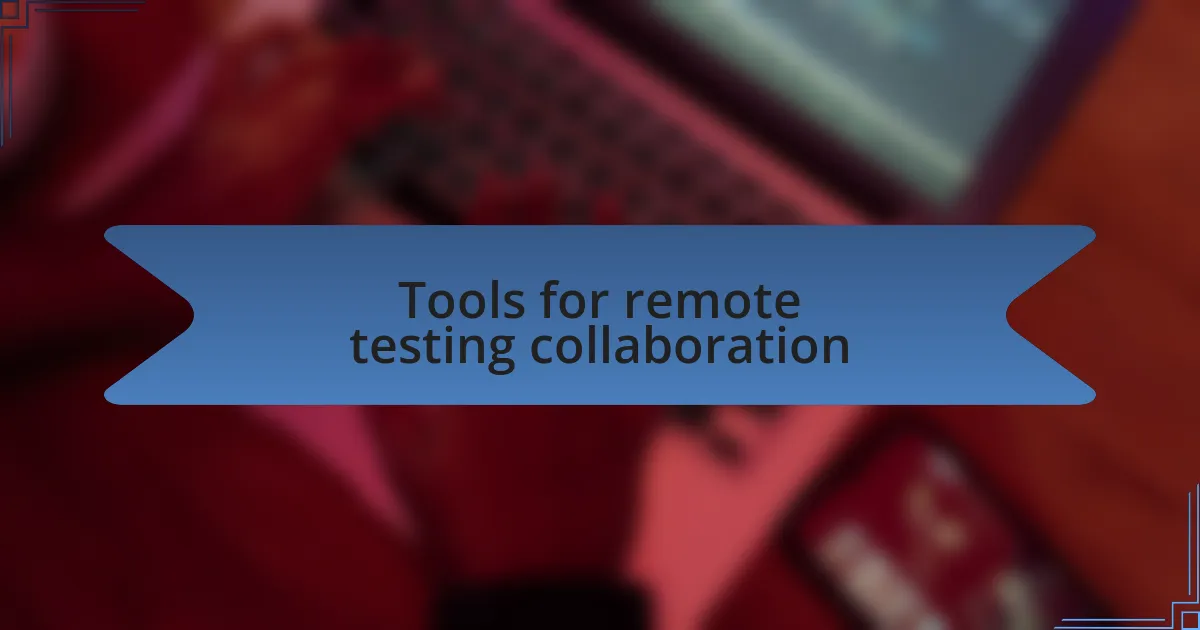 Tools for remote testing collaboration