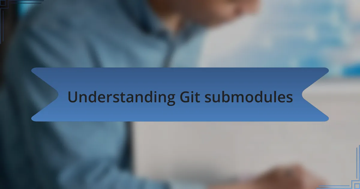 Understanding Git submodules