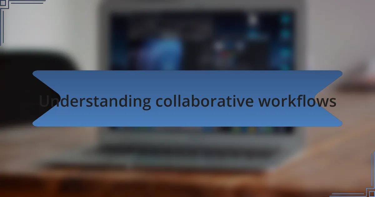 Understanding collaborative workflows