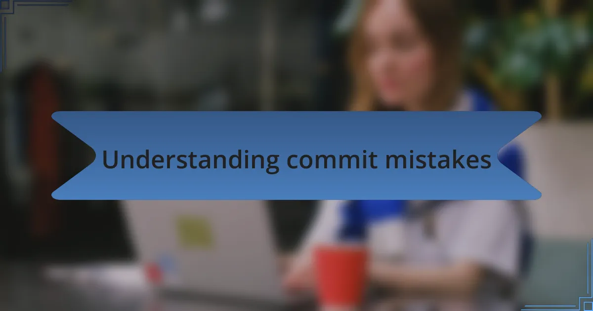 Understanding commit mistakes