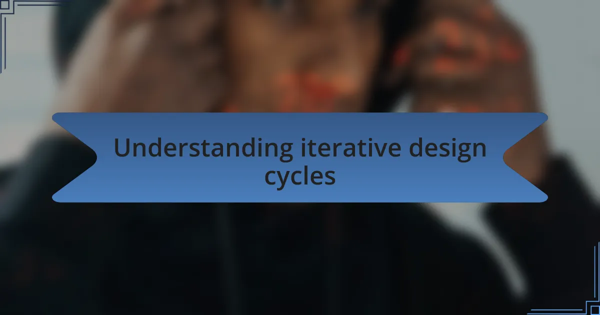 Understanding iterative design cycles