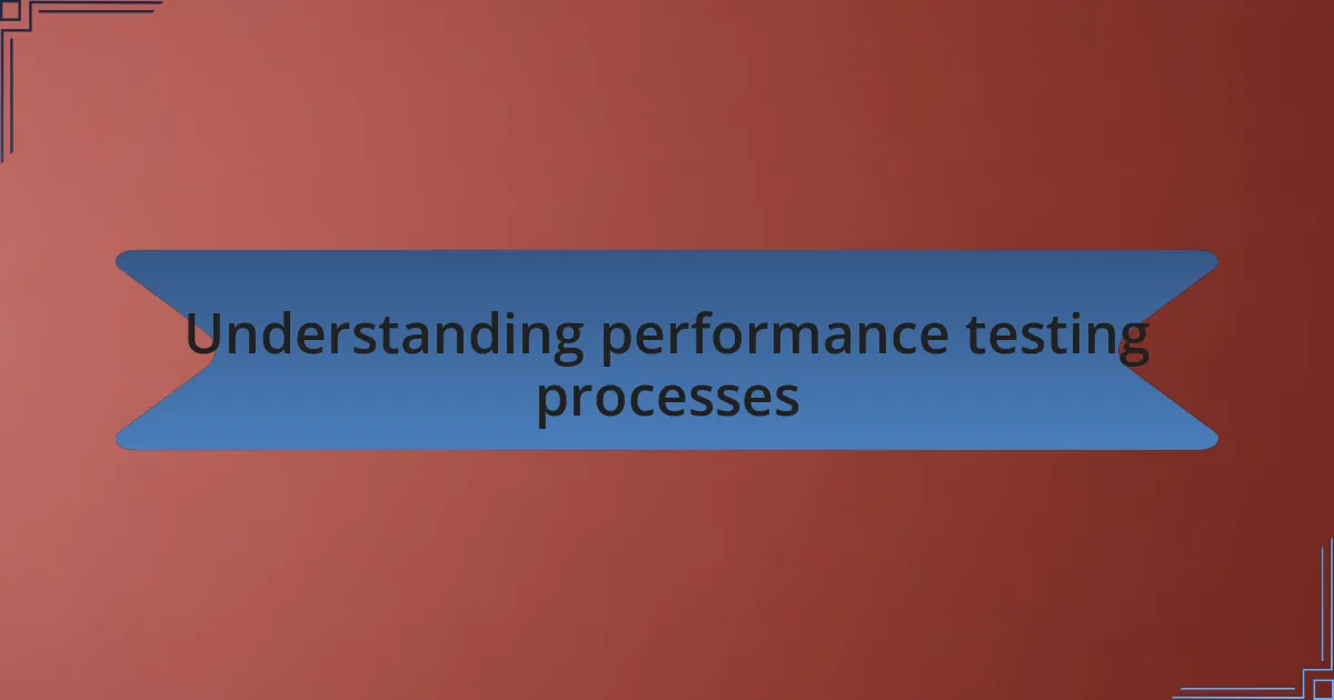 Understanding performance testing processes