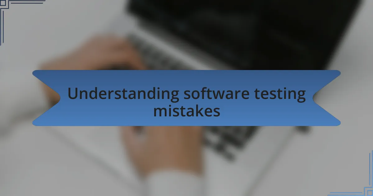Understanding software testing mistakes