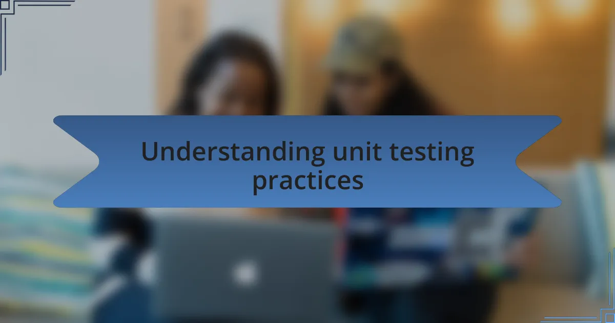 Understanding unit testing practices