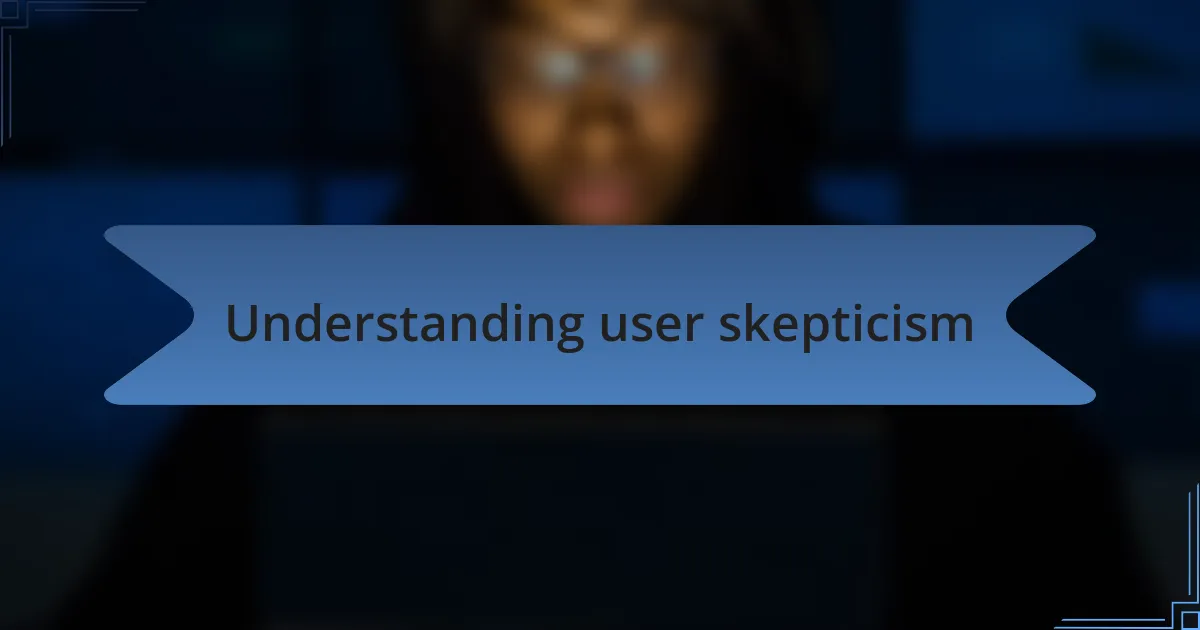 Understanding user skepticism