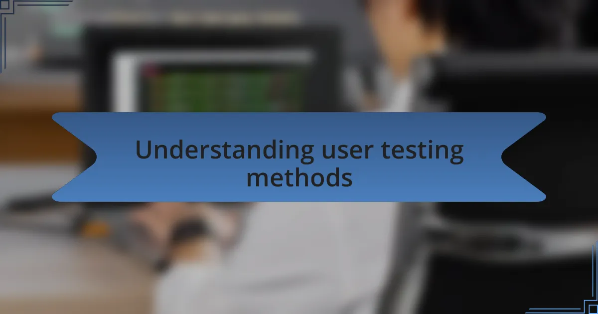 Understanding user testing methods